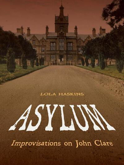 Asylum: Improvisations on John Clare: Poems - Pitt Poetry Series - Lola Haskins - Books - University of Pittsburgh Press - 9780822965800 - June 25, 2019