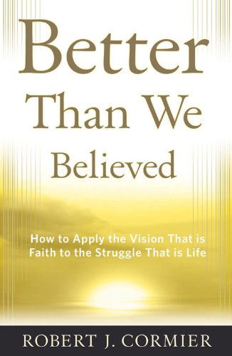 Cover for Robert J. Cormier · Better Than We Believed: How to Apply the Vision That is Faith to the Struggle That is Life (Paperback Book) (2013)