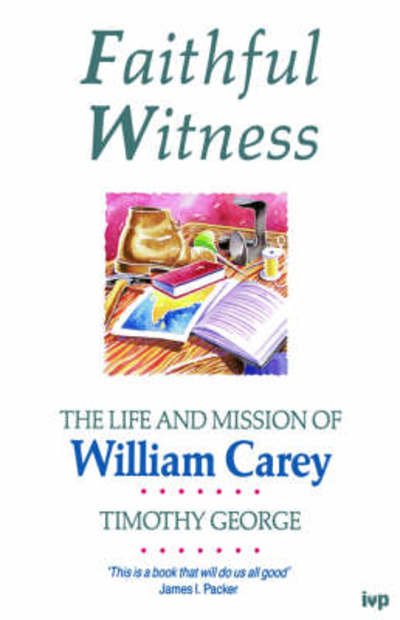 Faithful Witness: Life And Mission Of William Carey - George, Timothy (Author) - Books - Inter-Varsity Press - 9780851109800 - October 23, 1992