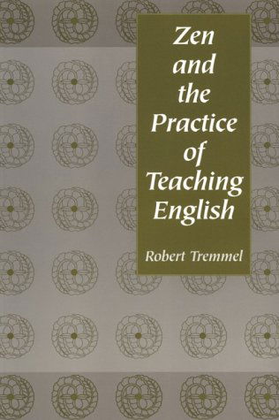 Cover for Robert Tremmel · Zen and the Practice of Teaching English (Paperback Book) [First Printing edition] (1999)