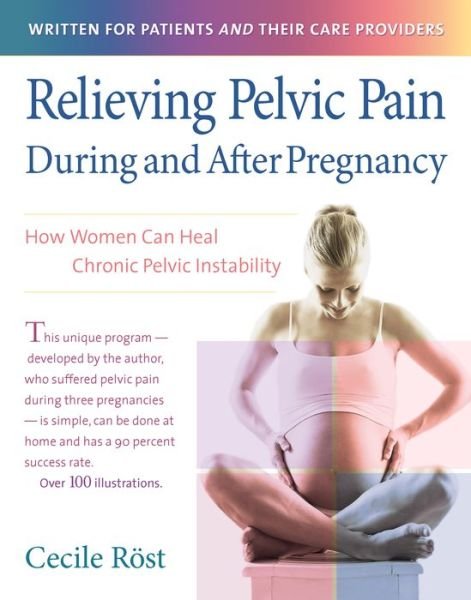 Cover for Cecile C. M. Rost · Relieving Pelvic Pain During and After Pregnancy: How Women Can Heal Chronic Pelvic Instability (Paperback Book) (2006)