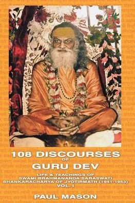 Cover for Paul Mason · 108 Discourses of Guru Dev: Life &amp; Teachings of Swami Brahmananda Saraswati Shankaracharya of Jyotirmath (1941-1953) Vol. I (Taschenbuch) (2009)
