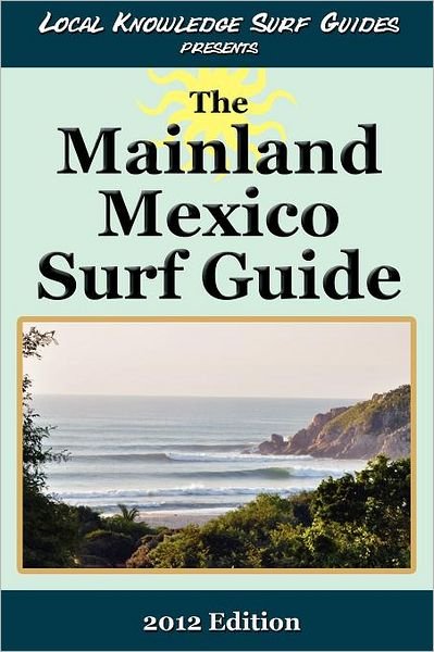 Cover for Local Knowledge Surf Guides · Local Knowledge Surf Guides Presents the Mainland Mexico Surf Guide (Paperback Book) (2011)