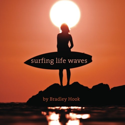 Cover for Bradley Hook · Surfing Life Waves: a Philosophy for Life. Lessons from the Ocean. (Volume 1) (Paperback Book) (2012)