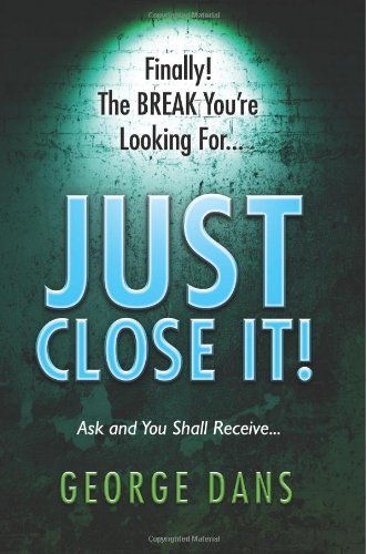 Cover for George S Dans · Just Close It!: Ask and You Shall Receive It. a Book on How to Close Anyone, Anyplace, Anywhere and Any Type of Sales You Are In. (Paperback Bog) (2013)
