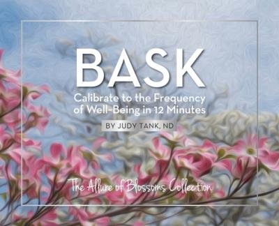 BASK. Calibrate to the Frequency of Well Being in 12 Minutes - Nd Judy Tank - Boeken - Matchless Atlas - 9780989369800 - 6 april 2023