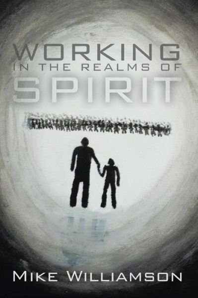 Working in the Realms of Spirit - Mike Williamson - Böcker - Mike Williamson - 9780993021800 - 14 juli 2011