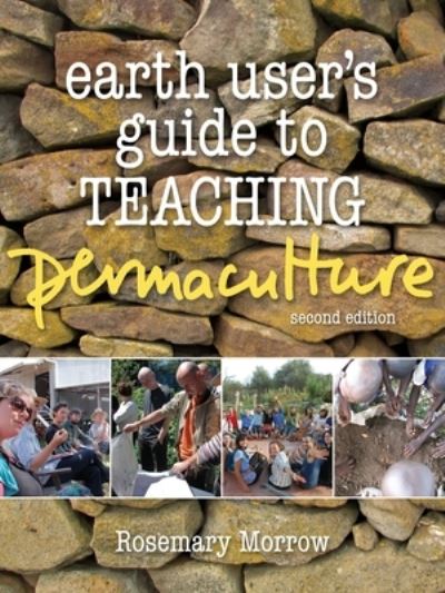 Earth User's Guide To Teaching Permaculture: Second Edition - Rosemary Morrow - Books - Melliodora Publishing - 9780994392800 - September 10, 2015