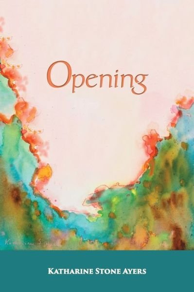 Cover for Katharine Stone Ayers · Opening (Paperback Book) (2016)