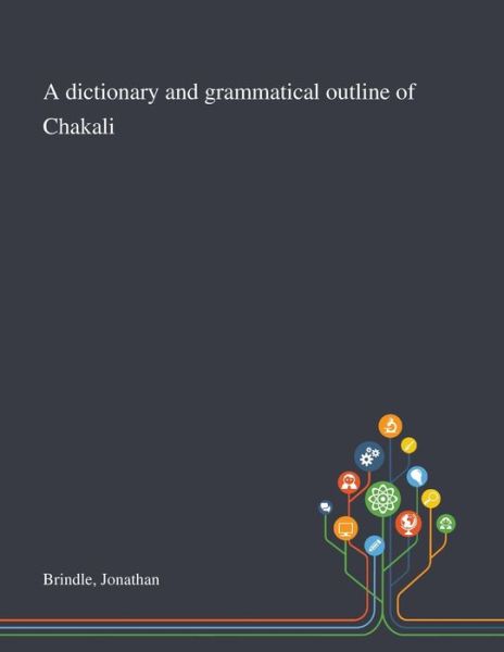 Cover for Jonathan Brindle · A Dictionary and Grammatical Outline of Chakali (Pocketbok) (2020)