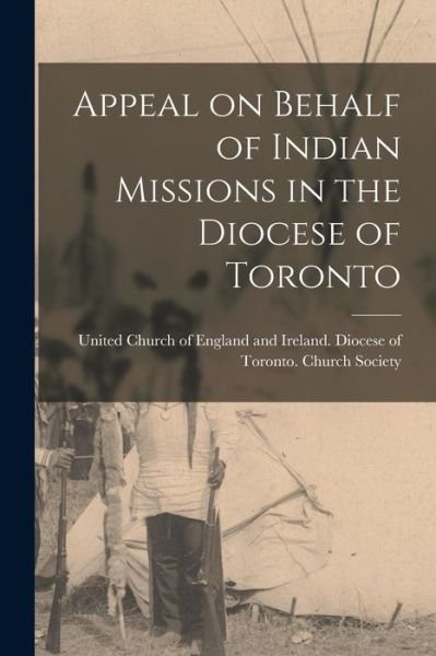 Cover for United Church of England and Ireland · Appeal on Behalf of Indian Missions in the Diocese of Toronto [microform] (Paperback Bog) (2021)