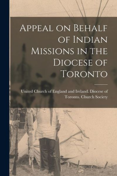 Cover for United Church of England and Ireland · Appeal on Behalf of Indian Missions in the Diocese of Toronto [microform] (Paperback Bog) (2021)