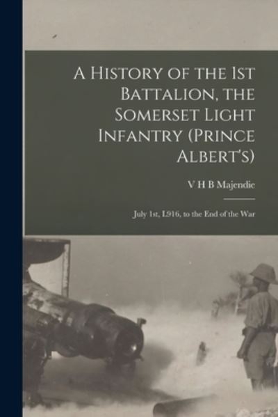 Cover for V H B Majendie · A History of the 1st Battalion, the Somerset Light Infantry (Prince Albert's): July 1st, L916, to the End of the War (Paperback Book) (2021)