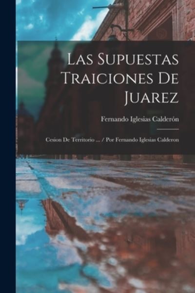 Cover for Fernando Iglesias Calderón · Las Supuestas Traiciones de Juarez (Book) (2022)