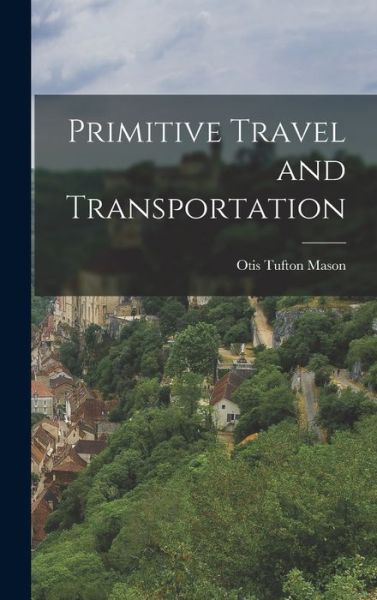 Cover for Otis Tufton Mason · Primitive Travel and Transportation (Book) (2022)