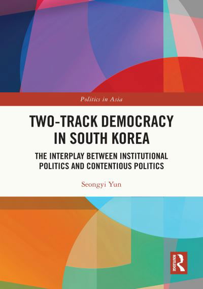 Cover for Yun, Seongyi (Kyung Hee University, Korea) · Two-Track Democracy in South Korea: The Interplay Between Institutional Politics and Contentious Politics - Politics in Asia (Taschenbuch) (2024)