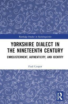 Cover for Paul Cooper · Yorkshire Dialect in the Nineteenth Century: Enregisterment, Authenticity, and Identity - Routledge Studies in Sociolinguistics (Hardcover Book) (2025)