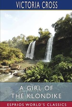A Girl of the Klondike (Esprios Classics) - Victoria Cross - Books - Blurb - 9781034882800 - July 23, 2025