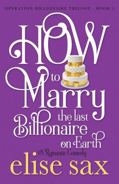 Cover for Elise Sax · How to Marry the Last Billionaire on Earth - Operation Billionaire Trilogy (Paperback Book) (2019)