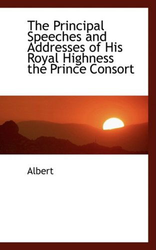 Cover for Albert · The Principal Speeches and Addresses of His Royal Highness the Prince Consort (Paperback Book) (2009)