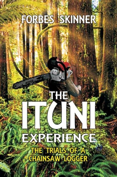 Cover for Forbes Skinner · The Ituni Experience - the Trials of a Chainsaw Logger (Paperback Book) (2012)