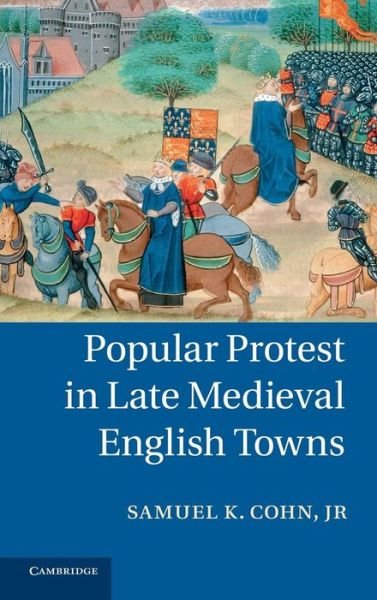 Cover for Cohn, Jr, Samuel K. (University of Glasgow) · Popular Protest in Late Medieval English Towns (Innbunden bok) (2012)