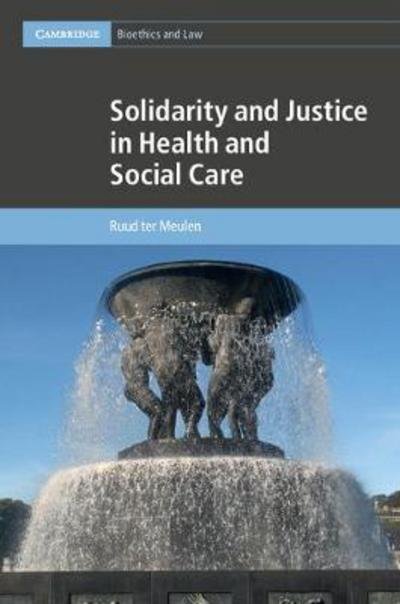 Cover for Ter Meulen, Ruud (University of Bristol) · Solidarity and Justice in Health and Social Care - Cambridge Bioethics and Law (Hardcover bog) (2017)