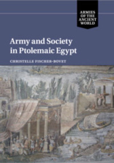 Cover for Fischer-Bovet, Christelle (University of Southern California) · Army and Society in Ptolemaic Egypt - Armies of the Ancient World (Paperback Book) (2019)