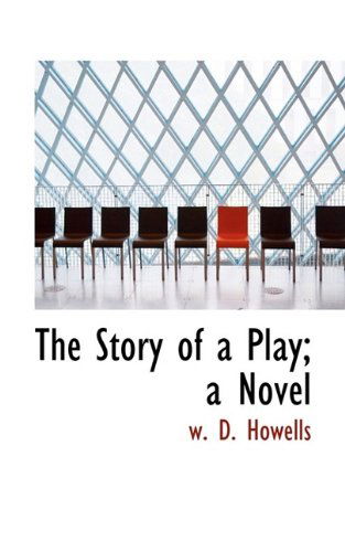 Cover for W D Howells · The Story of a Play; A Novel (Paperback Book) (2009)