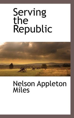 Serving the Republic - Nelson Appleton Miles - Books - BCR (Bibliographical Center for Research - 9781116263800 - October 20, 2009