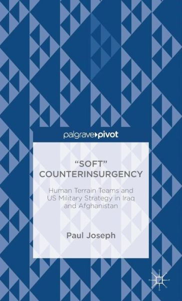 Cover for Paul Joseph · &quot;Soft&quot; Counterinsurgency: Human Terrain Teams and US Military Strategy in Iraq and Afghanistan (Hardcover Book) (2014)