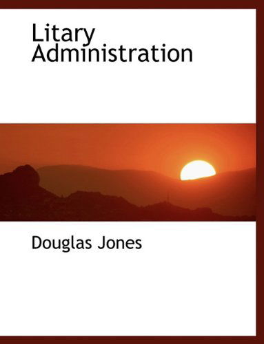 Litary Administration - Douglas Jones - Książki - BiblioLife - 9781140080800 - 6 kwietnia 2010