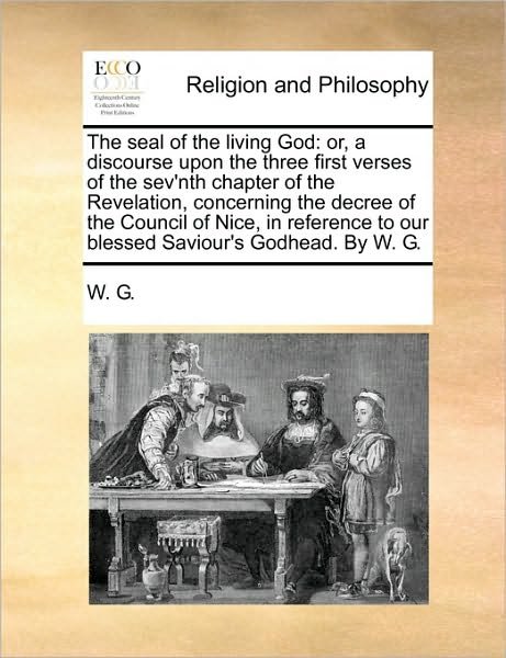 Cover for G W G · The Seal of the Living God: Or, a Discourse Upon the Three First Verses of the Sev'nth Chapter of the Revelation, Concerning the Decree of the Cou (Paperback Book) (2010)