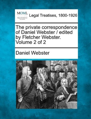 The Private Correspondence of Daniel Webster / Edited by Fletcher Webster. Volume 2 of 2 - Daniel Webster - Libros - Gale, Making of Modern Law - 9781240009800 - 17 de diciembre de 2010