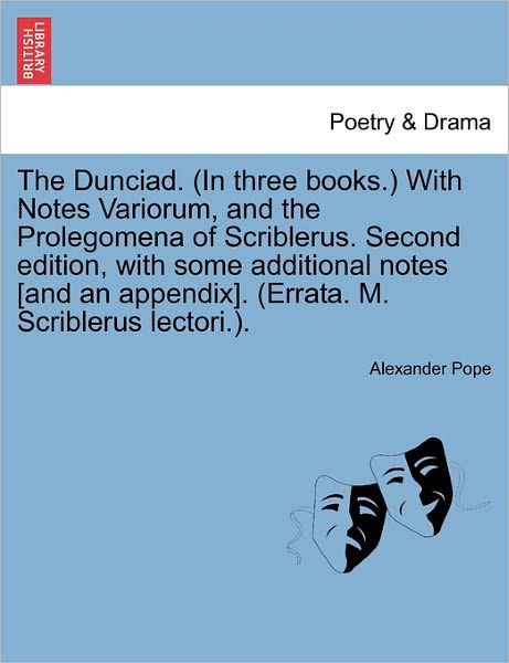 The Dunciad. (In Three Books.) with Notes Variorum, and the Prolegomena of Scriblerus. Second Edition, with Some Additional Notes [and an Appendix]. (Erra - Alexander Pope - Books - British Library, Historical Print Editio - 9781241130800 - February 1, 2011