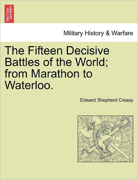 Cover for Edward Shepherd Creasy · The Fifteen Decisive Battles of the World; From Marathon to Waterloo. (Taschenbuch) (2011)