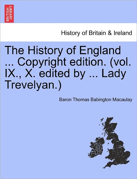 Cover for Baron Thomas Babington Macaulay · The History of England ... Copyright Edition. (Vol. Ix., X. Edited by ... Lady Trevelyan.) (Paperback Book) (2011)