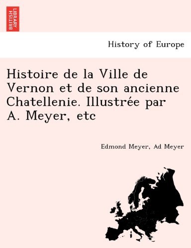 Cover for Ad Meyer · Histoire De La Ville De Vernon et De Son Ancienne Chatellenie. Illustree Par A. Meyer, Etc (Taschenbuch) [French edition] (2011)