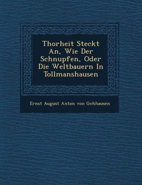 Cover for Ernst August Anton Von G Chhausen · Thorheit Steckt An, Wie Der Schnupfen, Oder Die Weltbauern in Tollmanshausen (Paperback Book) (2012)