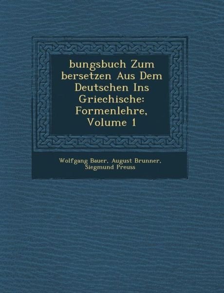 Cover for Wolfgang Bauer · Bungsbuch Zum Bersetzen Aus Dem Deutschen Ins Griechische: Formenlehre, Volume 1 (Paperback Book) (2012)