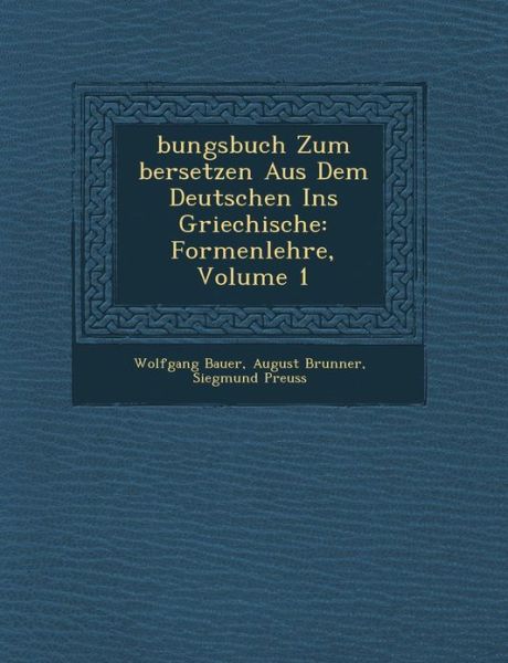 Cover for Wolfgang Bauer · Bungsbuch Zum Bersetzen Aus Dem Deutschen Ins Griechische: Formenlehre, Volume 1 (Paperback Book) (2012)