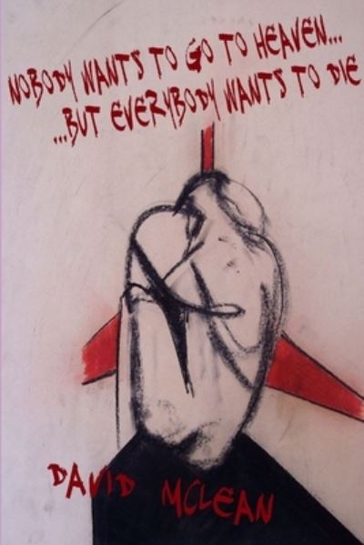 Nobody Wants to Go to Heaven ... but Everybody Wants to Die - David McLean - Books - Lulu.com - 9781291432800 - May 26, 2013
