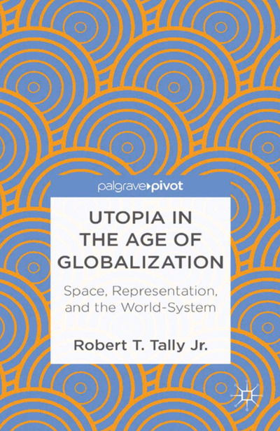 Cover for Robert T. Tally Jr. · Utopia in the Age of Globalization: Space, Representation, and the World-System (Paperback Book) [1st ed. 2013 edition] (2013)