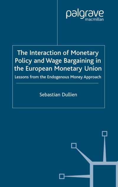 Cover for S. Dullien · The Interaction of Monetary Policy and Wage Bargaining in the European Monetary Union: Lessons from the Endogenous Money Approach (Paperback Book) [Softcover reprint of the original 1st ed. 2004 edition] (2004)