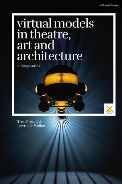 Virtual Models in Theatre, Art and Architecture: Making Worlds - Performance and Design - Brejzek, Thea (University of Technology, Sydney, Australia) - Books - Bloomsbury Publishing PLC - 9781350449800 - October 2, 2025