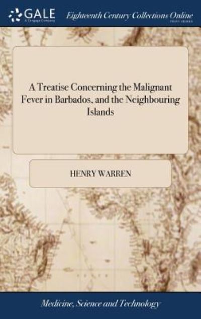 Cover for Henry Warren · A Treatise Concerning the Malignant Fever in Barbados, and the Neighbouring Islands: With an Account of the Seasons There, from the Year 1734 to 1738. in a Letter to Dr. Mead. by Henry Warren, (Hardcover bog) (2018)