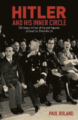 Hitler and His Inner Circle: Chilling Profiles of the Evil Figures Behind the Third Reich - Paul Roland - Książki - Arcturus Publishing Ltd - 9781398803800 - 1 lipca 2021
