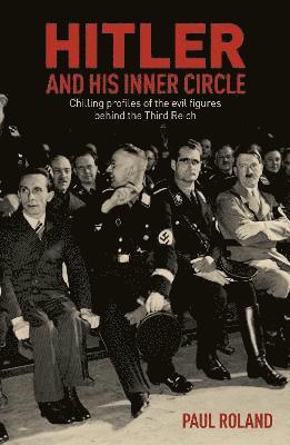 Hitler and His Inner Circle: Chilling Profiles of the Evil Figures Behind the Third Reich - Paul Roland - Bøger - Arcturus Publishing Ltd - 9781398803800 - 1. juli 2021