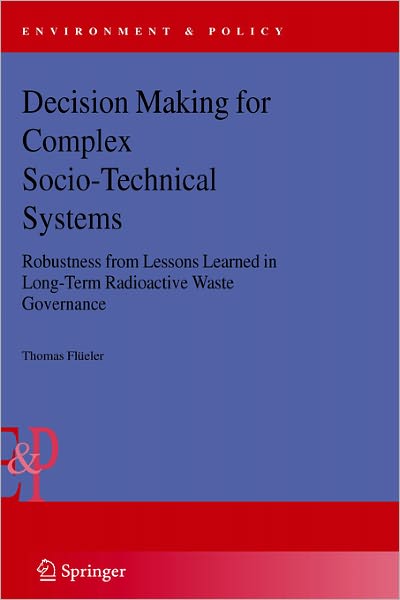 Cover for Thomas Flueler · Decision Making for Complex Socio-Technical Systems: Robustness from Lessons Learned in Long-Term Radioactive Waste Governance - Environment &amp; Policy (Hardcover Book) [2006 edition] (2005)