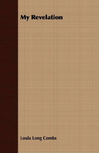 My Revelation - Loula Long Combs - Books - Ballou Press - 9781406739800 - March 15, 2007